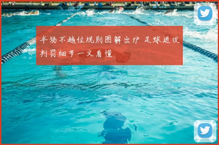 半场不越位规则图解出炉 足球进攻判罚细节一文看懂