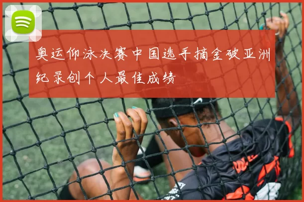 奥运仰泳决赛中国选手摘金破亚洲纪录创个人最佳成绩