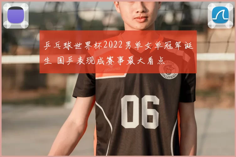 乒乓球世界杯2022男单女单冠军诞生 国乒表现成赛事最大看点