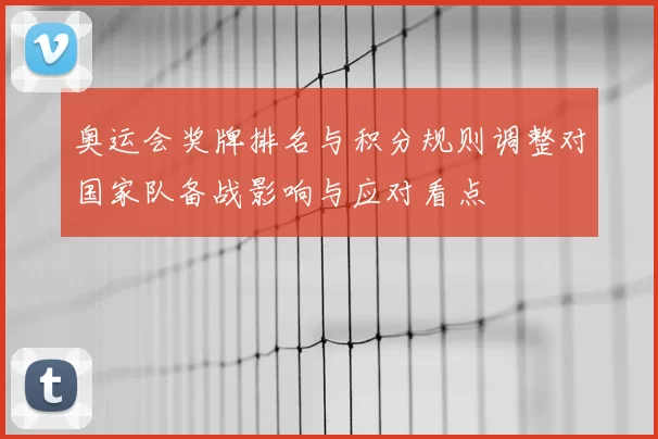 奥运会奖牌排名与积分规则调整对国家队备战影响与应对看点