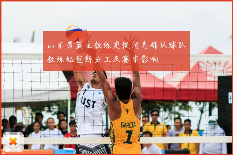 山东男篮主教练更换消息确认球队教练组重新分工及赛季影响